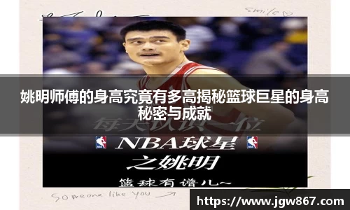 姚明师傅的身高究竟有多高揭秘篮球巨星的身高秘密与成就