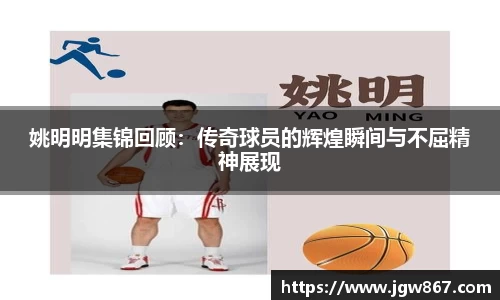姚明明集锦回顾：传奇球员的辉煌瞬间与不屈精神展现