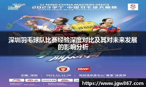 深圳羽毛球队比赛经验深度对比及其对未来发展的影响分析