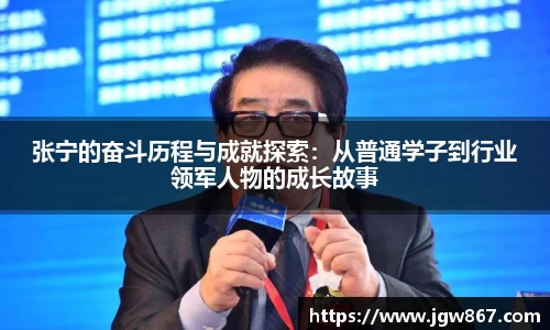 张宁的奋斗历程与成就探索：从普通学子到行业领军人物的成长故事