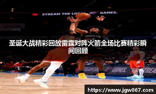 圣诞大战精彩回放雷霆对阵火箭全场比赛精彩瞬间回顾
